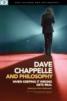 Dave Chappelle and Philosophy: When Keeping It Wrong Gets Real, Paperback/Mark Ralkowski