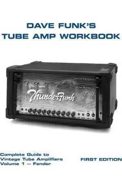 Dave Funk's Tube Amp Workbook: Complete Guide to Vintage Tube Amplifiers Volume 1 - Fender - Dave Funk