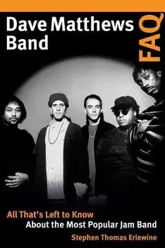 Dave Matthews Band FAQ: All That's Left to Know about the Most Popular Jam Band, Paperback/Stephen Thomas Erlewine
