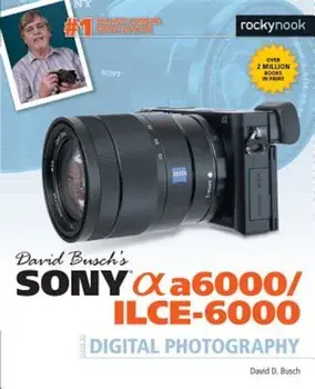 David Busch S Sony Alpha A6000/Ilce-6000 Guide to Digital Photography, Paperback/David D. Busch