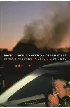 David Lynch's American Dreamscape: Music, Literature, Cinema - Mike Miley