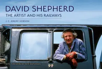David Shepherd: The Artist and His Railways, Paperback/J. C. Jeremy Hobson