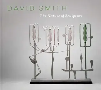 David Smith. The Nature of Sculpture, Hardback/Jed Morse