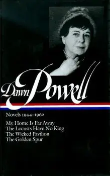 Dawn Powell Novels, 1944-1962: My Home is Far Away, the Locusts Have No King, the Wicked Pavilion, the Golden Spur, Hardcover/Dawn Powell