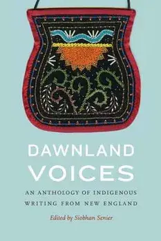 Dawnland Voices: An Anthology of Indigenous Writing from New England, Paperback/Siobhan Senier