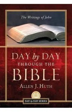 Day by Day Through the Bible: The Writings of John - Allen J. Huth