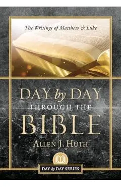Day by Day Through the Bible: The Writings of Matthew & Luke - Allen J. Huth