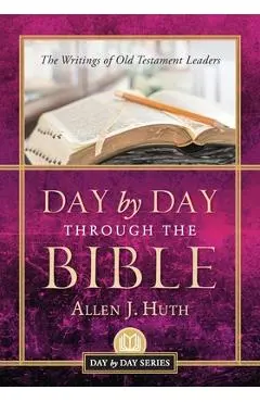 Day by Day Through the Bible: The Writings of Old Testament Leaders - Allen J. Huth