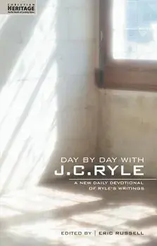 Day by Day with J.C. Ryle: A New Daily Devotional of Ryle's Writings/J. C. Ryle