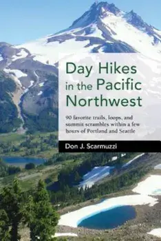 Day Hikes in the Pacific Northwest: 90 Favorite Trails, Loops, and Summit Scrambles Within a Few Hours of Portland and Seattle, Paperback/Don Scarmuzzi