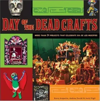 Day of the Dead Crafts: More Than 24 Projects That Celebrate Dia de Los Muertos, Paperback/Kerry Arquette