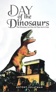Day of the Dinosaurs. The Dinosaurs Are Out and They Are in Crete, Hardback/Antony Sulayman