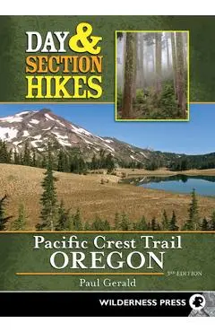 Day & Section Hikes Pacific Crest Trail: Oregon - Paul Gerald