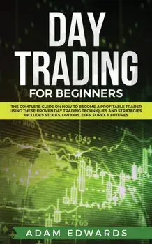 Day Trading for Beginners: The Complete Guide on How to Become a Profitable Trader Using These Proven Day Trading Techniques and Strategies. Incl, Paperback/Adam Edwards