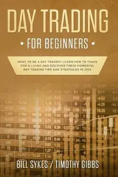 Day Trading for Beginners: Want to be a Day Trader? Learn How to Trade for a Living and Discover These Powerful Day Trading Tips and Strategies i/Bill Sykes