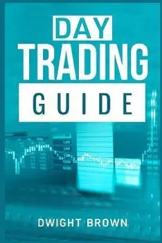 Day Trading Guide: Create a Passive Income Stream in 17 Days by Mastering Day Trading. Learn All the Strategies and Tools for Money Manag, Paperback/Dwight Brown