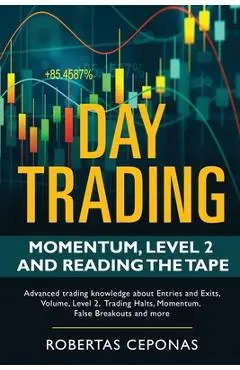Day Trading: Momentum, Level 2 and Reading the Tape - Robertas Ceponas