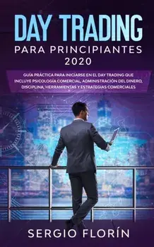 Day Trading Para Principiantes 2020: Gua Prctica Para Iniciarse en el Day Trading Que Incluye Psicologa Comercial, Administracin Del Dinero, Disci, Paperback/Sergio Florn