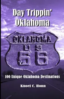 Day Trippin' Oklahoma: 100 Unique Oklahoma Destinations, Paperback/Knoel Honn