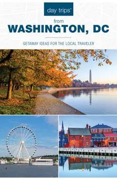 Day Trips(r) from Washington, DC: Getaway Ideas for the Local Traveler - Kaeli Conforti