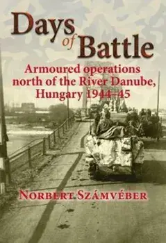 Days of Battle. Armoured Operations North of the River Danube, Hungary 1944-45, Paperback/Norbert Szamveber