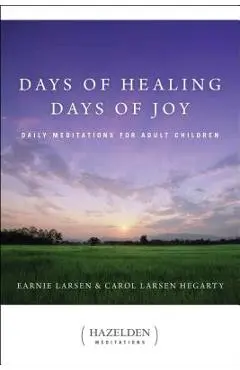 Days of Healing, Days of Joy: Daily Meditations for Adult Children - Earnie Larsen