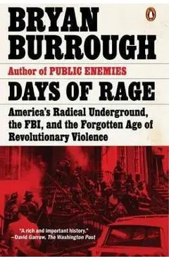 Days of Rage: America's Radical Underground, the Fbi, and the Forgotten Age of Revolutionary Violence - Bryan Burrough