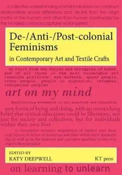 De-/Anti-/Post-colonial Feminisms in Contemporary Art and Textile Crafts, Paperback/***