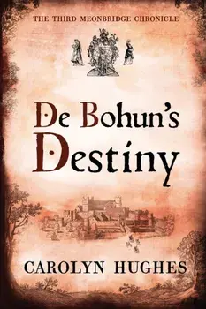 De Bohun's Destiny: The Third Meonbridge Chronicle, Paperback/Carolyn Hughes