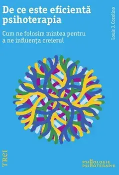 De ce este eficienta psihoterapia. Cum ne folosim mintea pentru a ne influenta creierul/Louis J. Cozolino