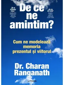 De ce ne amintim? Cum ne modeleaza memoria prezentul si viitorul/Charan Ranganath