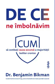 De ce ne imbolnavim. Cum sa combati cauza ascunsa a majoritatii bolilor cronice/Benjamin Bikman