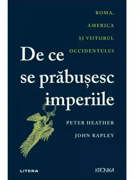 De ce se prabusesc imperiile. Roma, America si viitorul Occidentului/Peter Heather, John Rapley