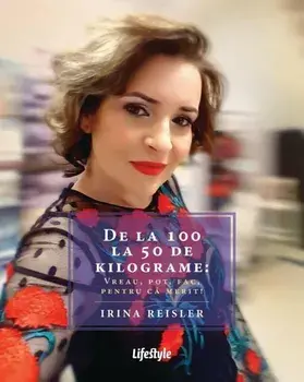 De la 100 la 50 de kilograme: Vreau, pot, fac, pentru ca merit!/Irina Reisler