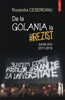De la Golania la rezist. Jurnal civic 2017-2019/Ruxandra Cesereanu