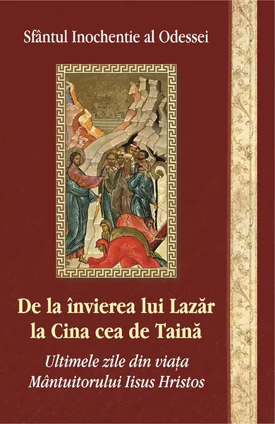 De la invierea lui Lazar la Cina cea de taina. Ultimile zile din viata Mantuitorului Iisus Hristos