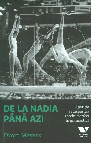 De la Nadia pana azi. Aparitia si disparitia zecelui perfect in gimnastica