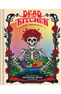 Dead in the Kitchen: The Official Grateful Dead Cookbook - Gabi Moskowitz