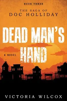 Dead Man's Hand: The Saga of Doc Holliday, Paperback/Victoria Wilcox
