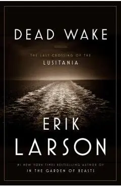 Dead Wake: The Last Crossing of the Lusitania - Erik Larson