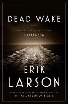 Dead Wake: The Last Crossing of the Lusitania, Hardcover/Erik Larson