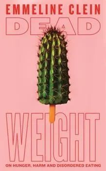 Dead Weight. On Hunger, Harm and Disordered Eating, Hardback/Emmeline Clein
