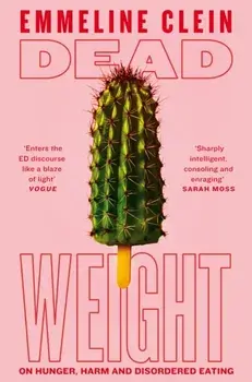 Dead Weight. On Hunger, Harm and Disordered Eating, Paperback/Emmeline Clein