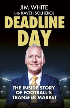 Deadline Day. The Inside Story of Football's Transfer Market, Hardback/Kaveh Solhekol