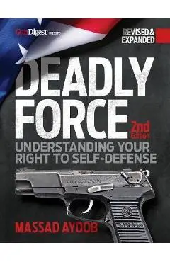 Deadly Force: Understanding Your Right to Self-Defense, 2nd Edition - Massad Ayoob