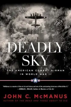 Deadly Sky: The American Combat Airman in World War II, Paperback/John C. McManus