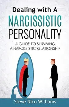 Dealing with A Narcissistic Personality: A Guide to Surviving A Narcissistic Relationship, Paperback/Steve Nico Williams