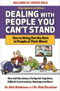 Dealing with People You Can't Stand, Fourth Edition: How to Bring Out the Best in People at Their Worst. 4 ed, Hardback/Rick Kirschner Dr.