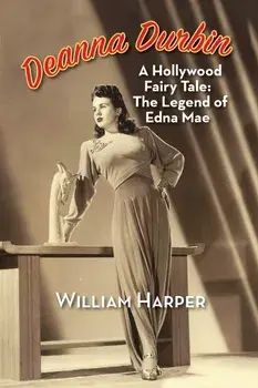Deanna Durbin: A Hollywood Fairy Tale: The Legend of Edna Mae, Paperback/William Harper
