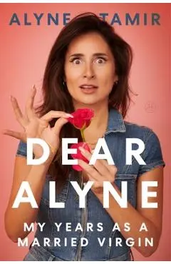 Dear Alyne: My Years as a Married Virgin - Alyne Tamir